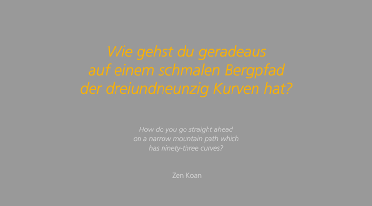 Wie gehst du geradeaus auf einem schmalen Bergpfad der dreiundneunzig Kurven hat - How do you go straight ahead on a narrow mountain path which has ninety-three curves? Zen Koan